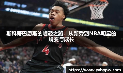 斯科蒂巴恩斯的崛起之路：从新秀到NBA明星的蜕变与成长