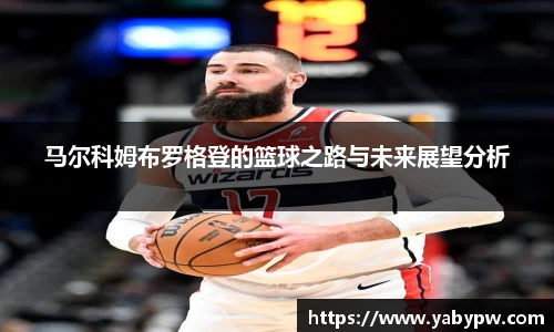 马尔科姆布罗格登的篮球之路与未来展望分析